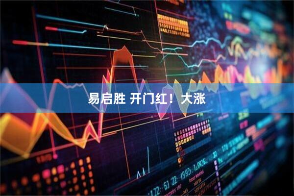 易启胜 开门红！大涨