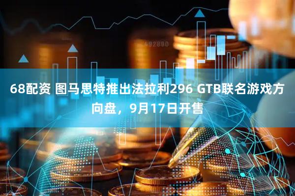 68配资 图马思特推出法拉利296 GTB联名游戏方向盘，9月17日开售