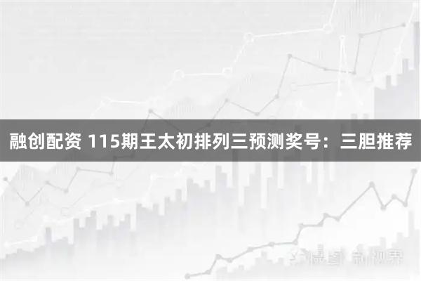 融创配资 115期王太初排列三预测奖号：三胆推荐