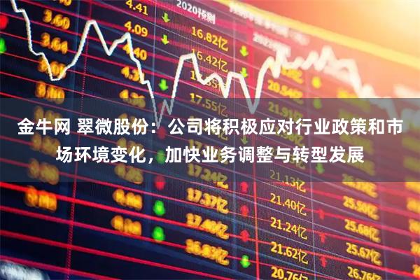 金牛网 翠微股份：公司将积极应对行业政策和市场环境变化，加快业务调整与转型发展
